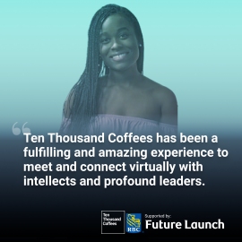 Photo of student with text overlaid: Ten Thousand Coffees has been a fulfilling and amazing experience to meet and connect virtually with intellects and profound leaders.